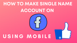 How to Make Single Name Account on Facebook Using Mobile
