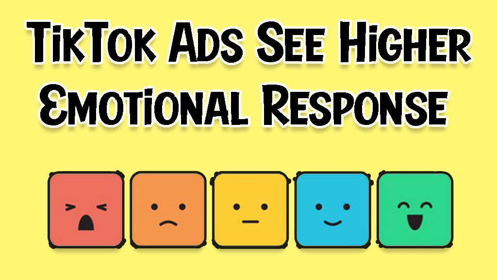 TikTok Ads See Higher Emotional Response 2021